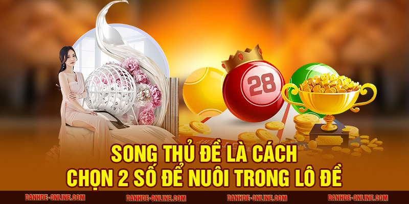 Song Thủ Đề Là Gì - Lật Tẩy Tuyệt Chiêu Nuôi Số Ăn Đậm 1 Song thủ đề là cách chọn 2 số để nuôi trong lô đề