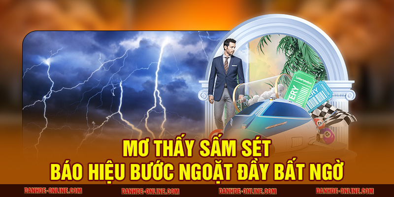 Mơ Thấy Sấm Sét Nên Đánh Con Số Nào Để Gặp May Lớn 1 Mơ thấy sấm sét báo hiệu bước ngoặt đầy bất ngờ