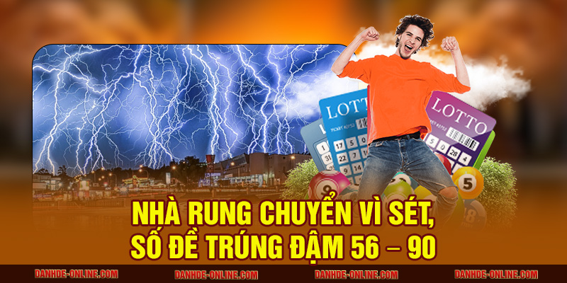Mơ Thấy Sấm Sét Nên Đánh Con Số Nào Để Gặp May Lớn 2 Nhà rung chuyển vì sét, số đề trúng đậm 56 – 90